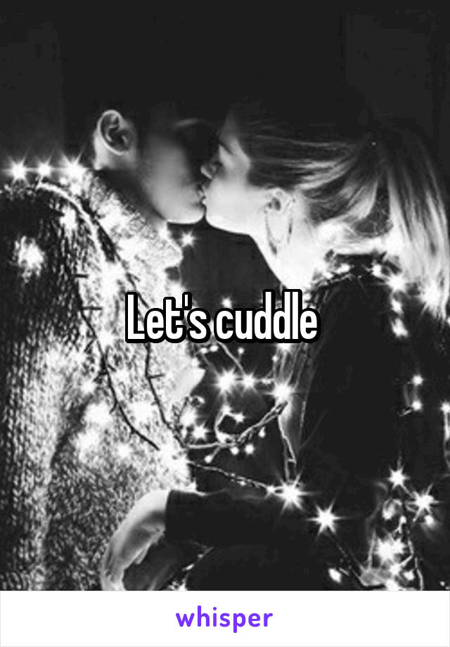 Let's cuddle 