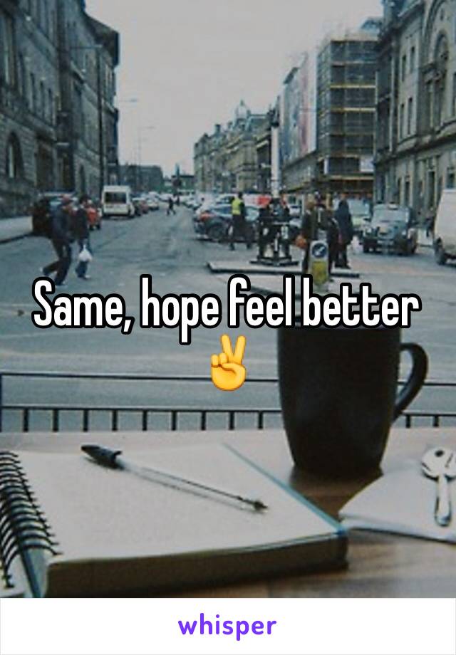 Same, hope feel better✌