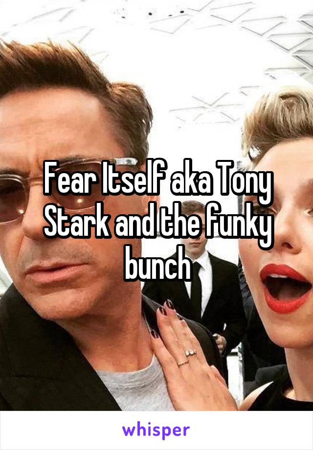 Fear Itself aka Tony Stark and the funky bunch