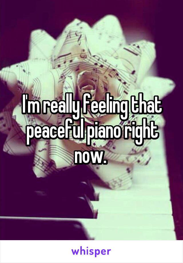 I'm really feeling that peaceful piano right now. 