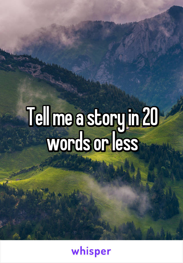 Tell me a story in 20 words or less