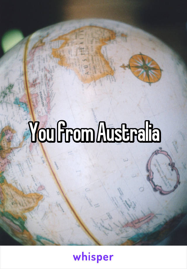 You from Australia