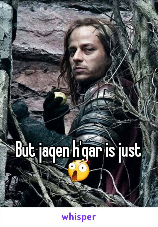 But jaqen h'gar is just 😲
