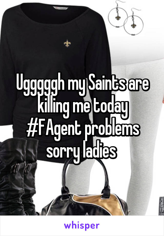 Ugggggh my Saints are killing me today #FAgent problems sorry ladies 