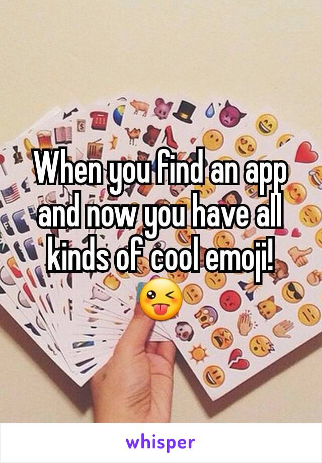 When you find an app and now you have all kinds of cool emoji! 😜