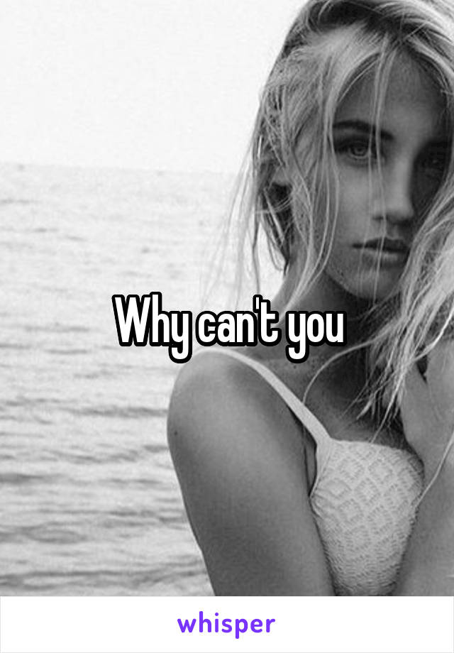 Why can't you