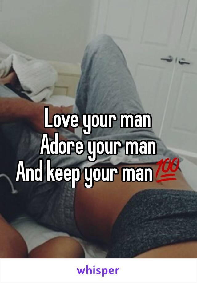 Love your man
Adore your man
And keep your man💯