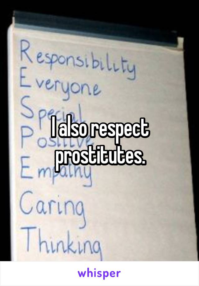 I also respect prostitutes.