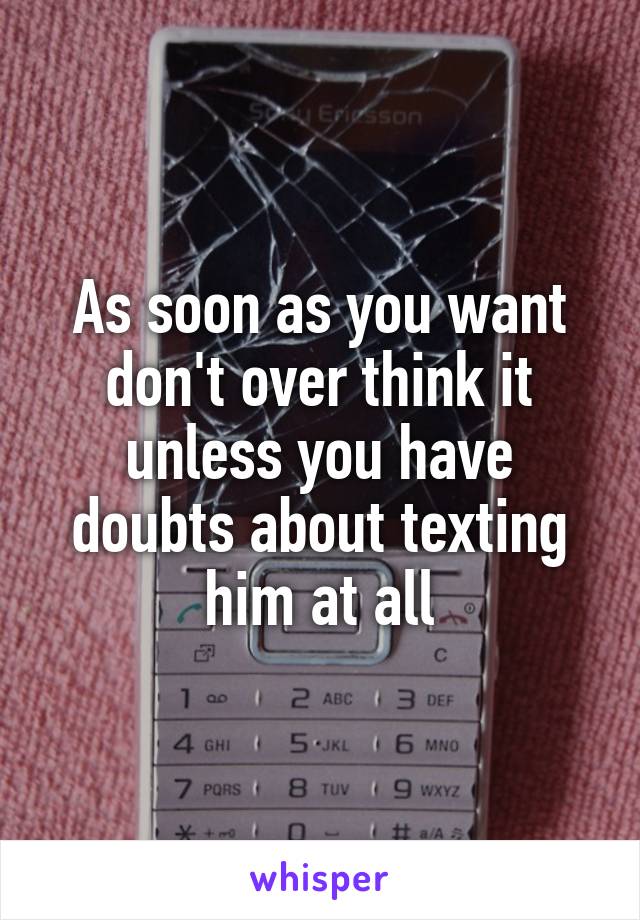 As soon as you want don't over think it unless you have doubts about texting him at all