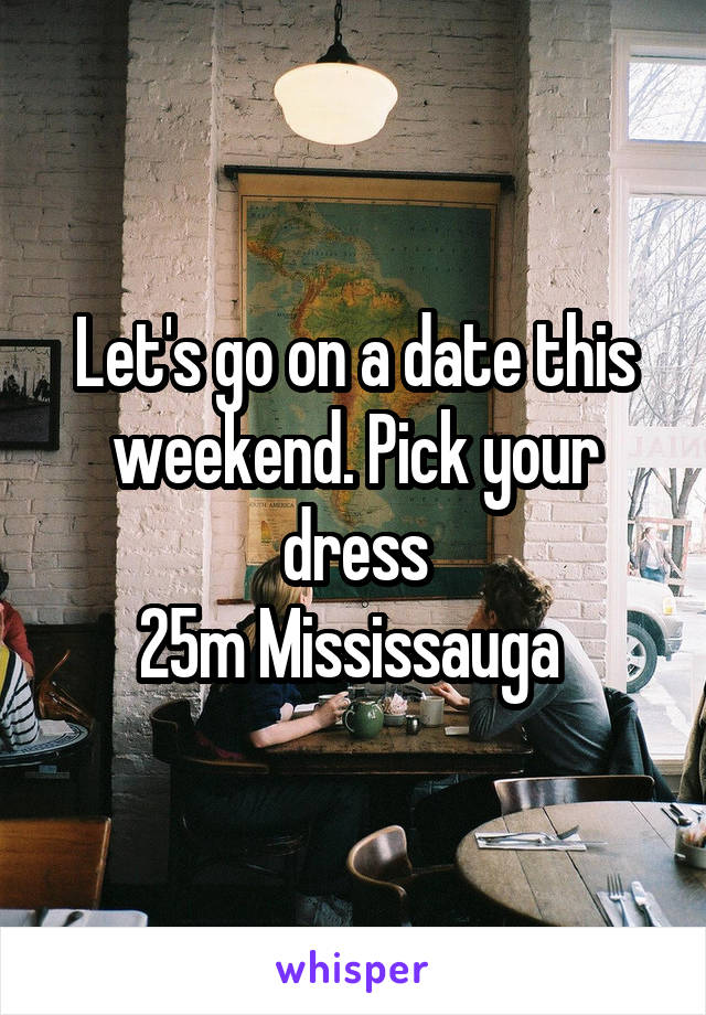 Let's go on a date this weekend. Pick your dress
25m Mississauga 