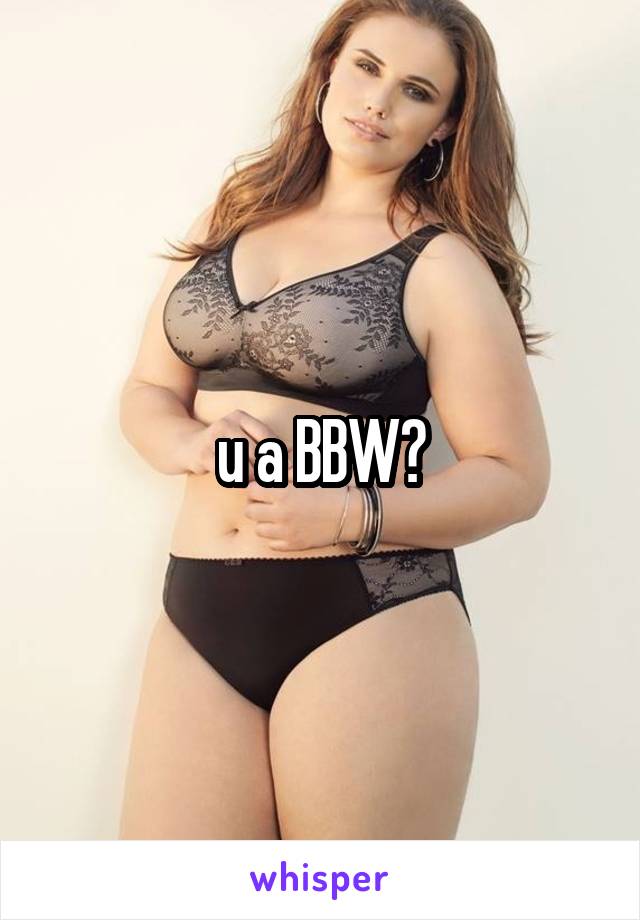 u a BBW?