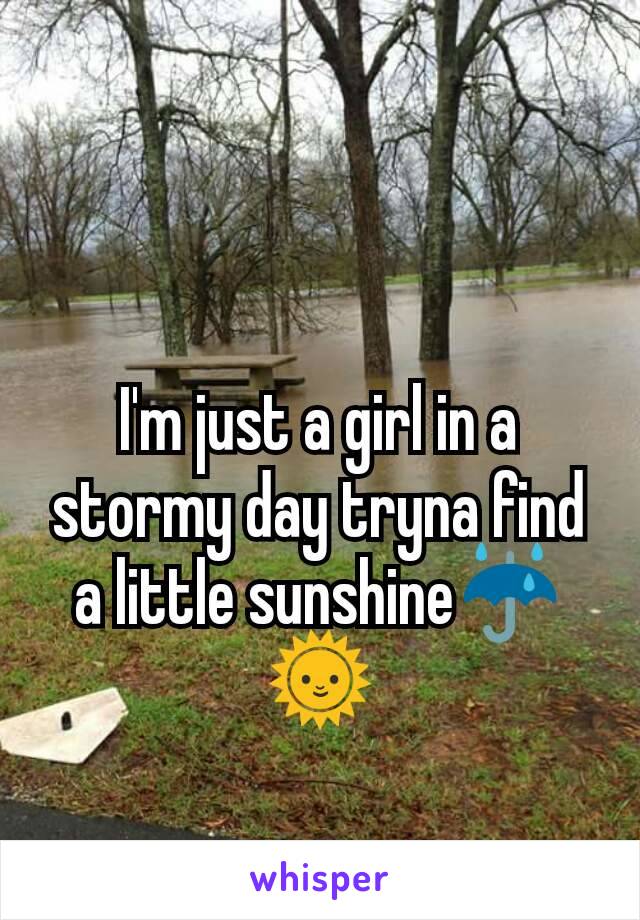 I'm just a girl in a stormy day tryna find a little sunshine☔🌞