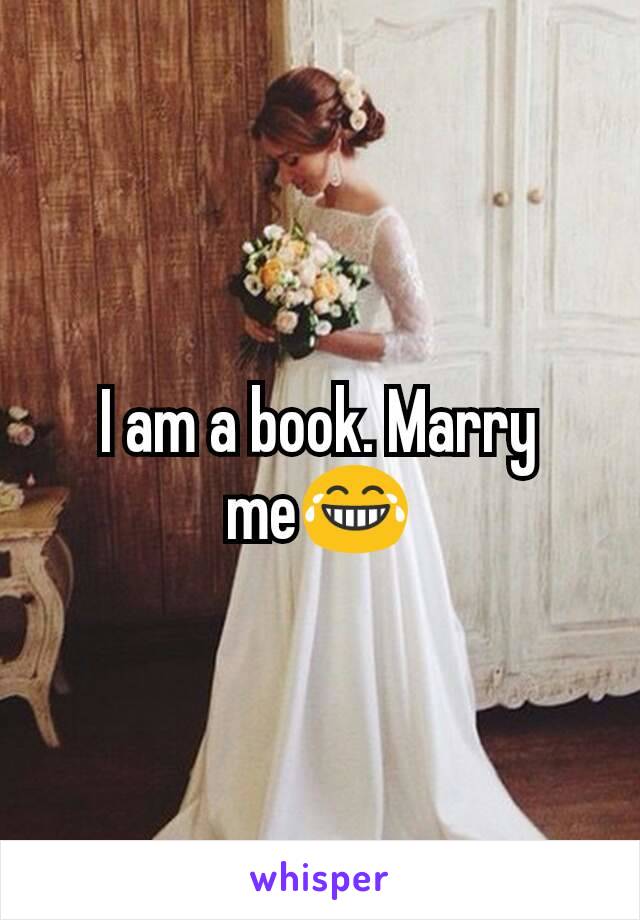 I am a book. Marry me😂