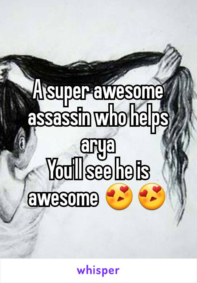 A super awesome assassin who helps arya
You'll see he is awesome 😍😍