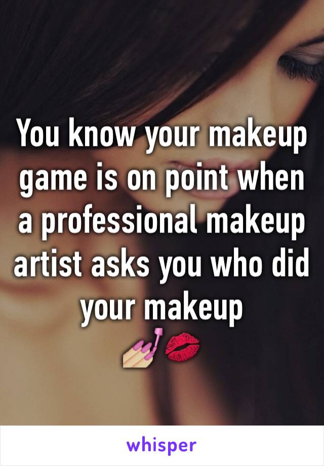 You know your makeup game is on point when a professional makeup artist asks you who did your makeup
💅🏼💋