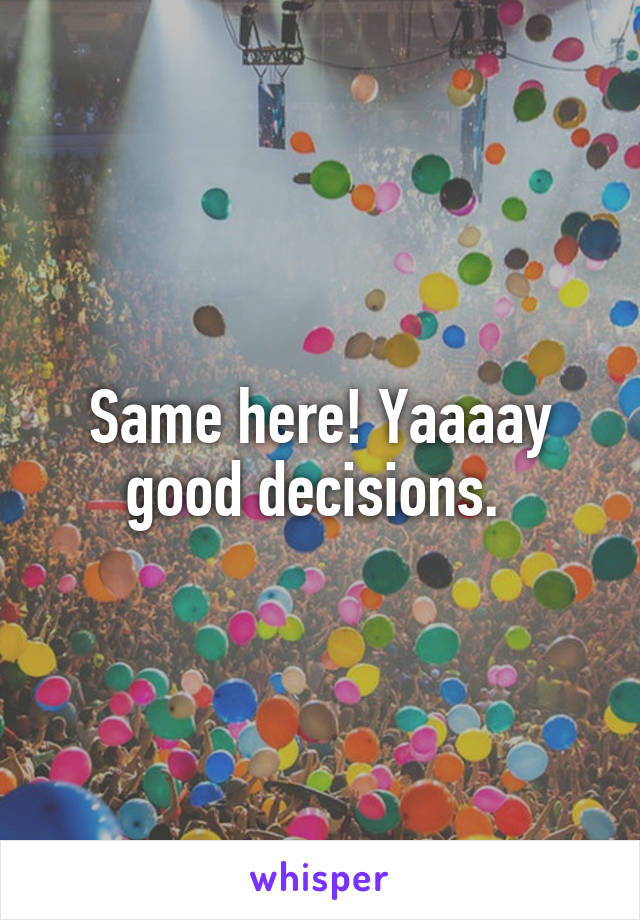 Same here! Yaaaay good decisions. 