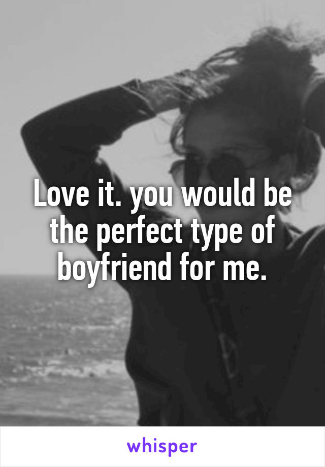 Love it. you would be the perfect type of boyfriend for me.