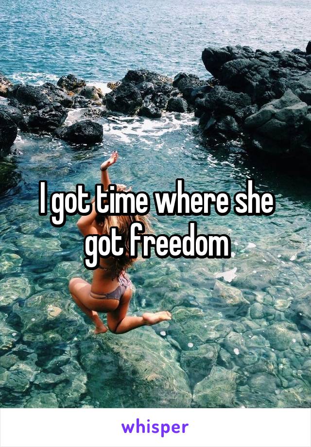 I got time where she got freedom