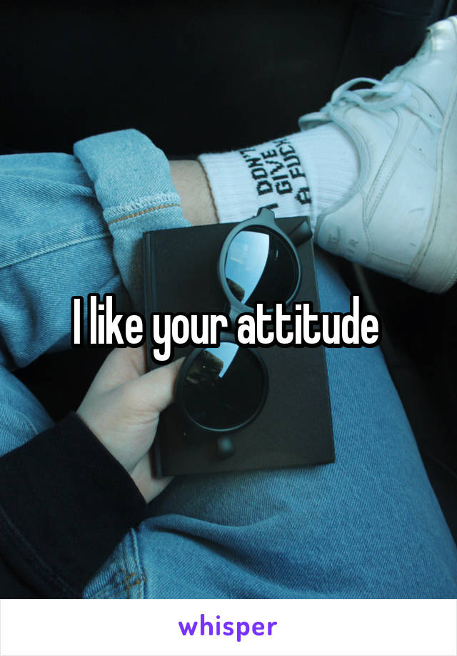 I like your attitude 