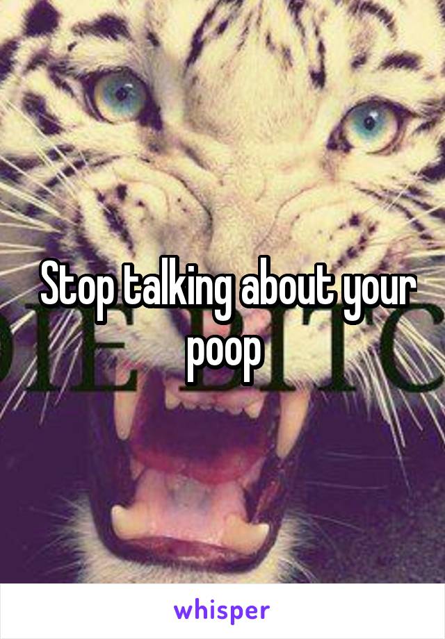  Stop talking about your poop