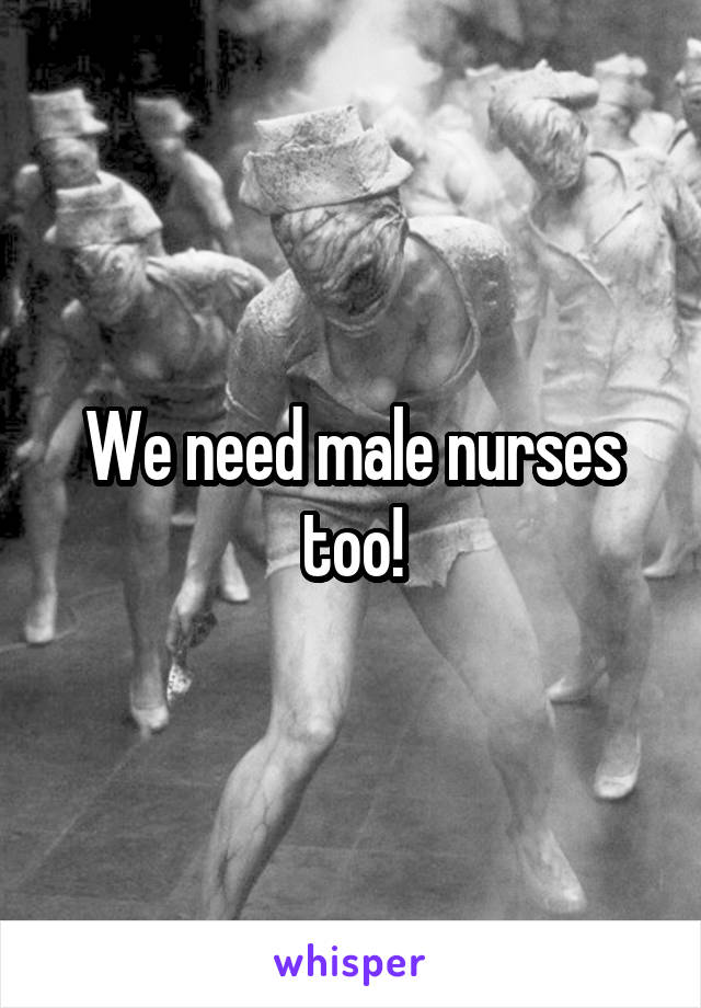 We need male nurses too!