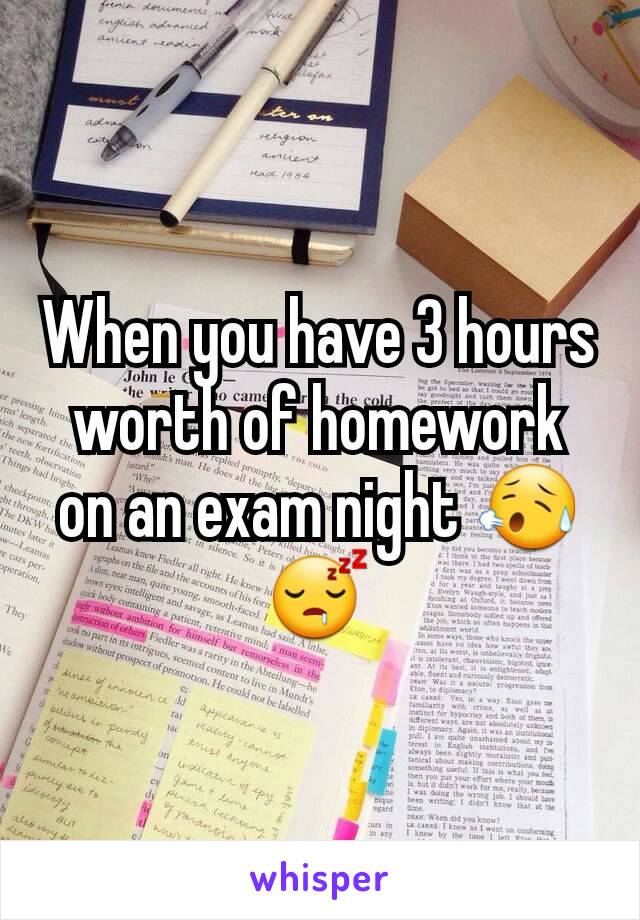 When you have 3 hours worth of homework on an exam night 😥😴