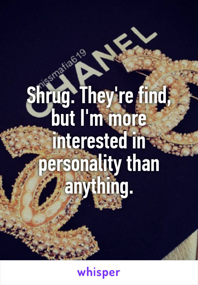 Shrug. They're find, but I'm more interested in personality than anything.