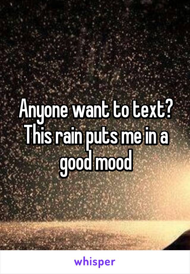 Anyone want to text? This rain puts me in a good mood