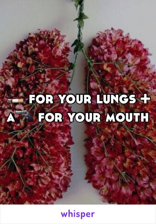 🚬 for your lungs + a🔫 for your mouth