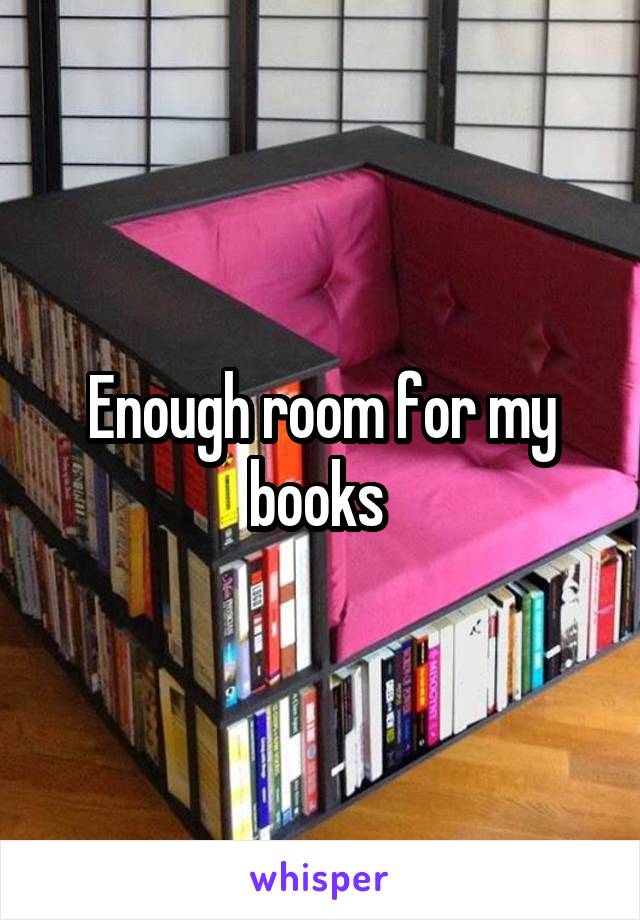 Enough room for my books 