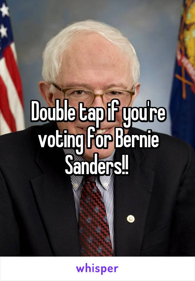 Double tap if you're voting for Bernie Sanders!! 