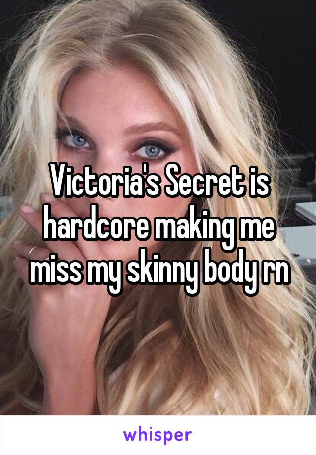 Victoria's Secret is hardcore making me miss my skinny body rn