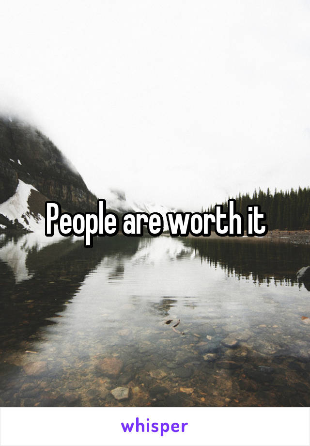 People are worth it