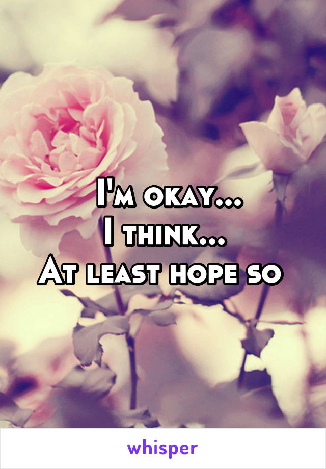  I'm okay...
I think...
At least hope so 