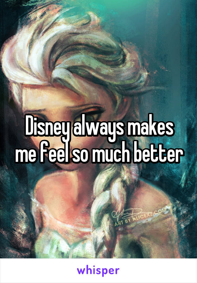 Disney always makes me feel so much better