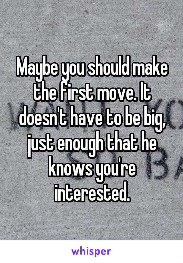 Maybe you should make the first move. It doesn't have to be big, just enough that he knows you're interested.