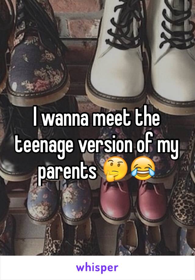 I wanna meet the teenage version of my parents 🤔😂