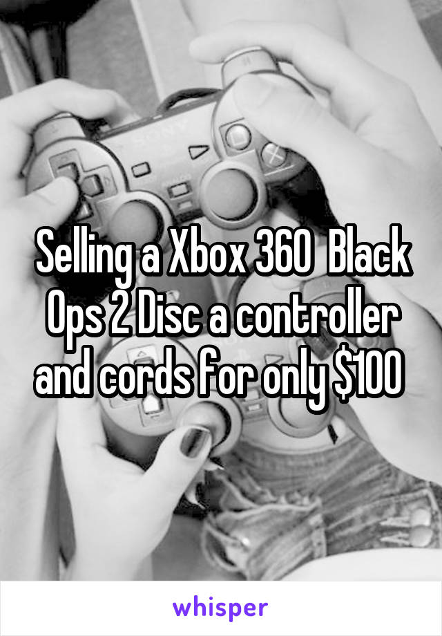 Selling a Xbox 360  Black Ops 2 Disc a controller and cords for only $100 