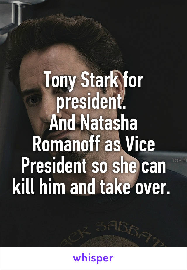 Tony Stark for president. 
And Natasha Romanoff as Vice President so she can kill him and take over. 