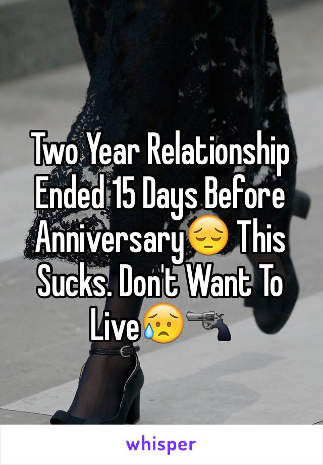 Two Year Relationship Ended 15 Days Before Anniversary😔 This Sucks. Don't Want To Live😥🔫