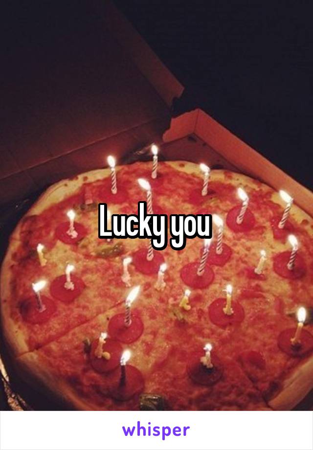 Lucky you 