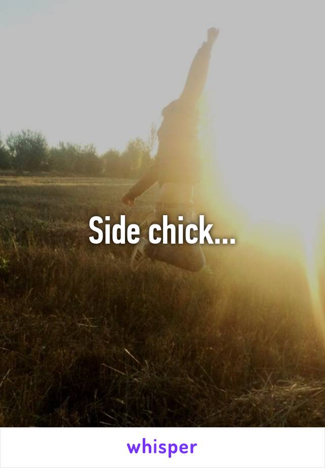 Side chick...