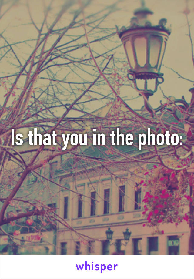 Is that you in the photo: