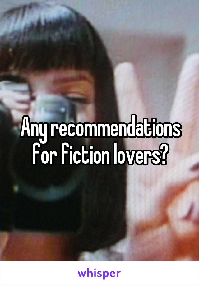 Any recommendations for fiction lovers?