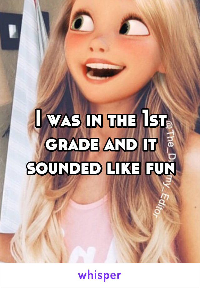 I was in the 1st grade and it sounded like fun