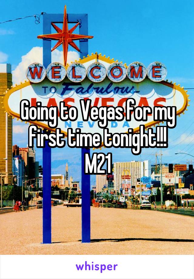 Going to Vegas for my first time tonight!!!
M21