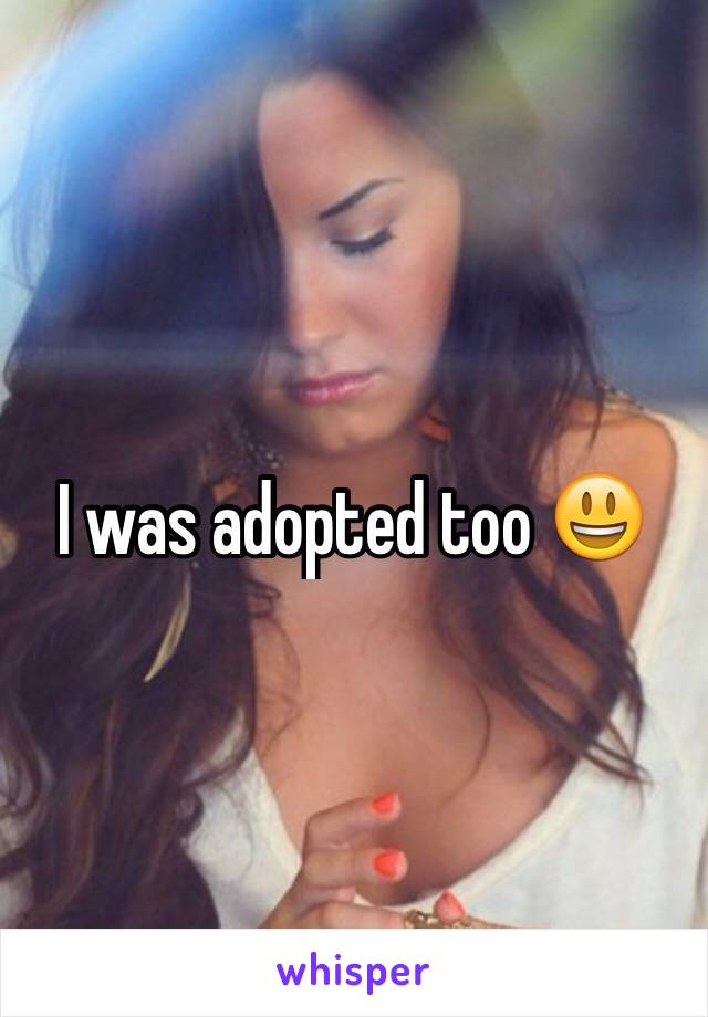 I was adopted too 😃
