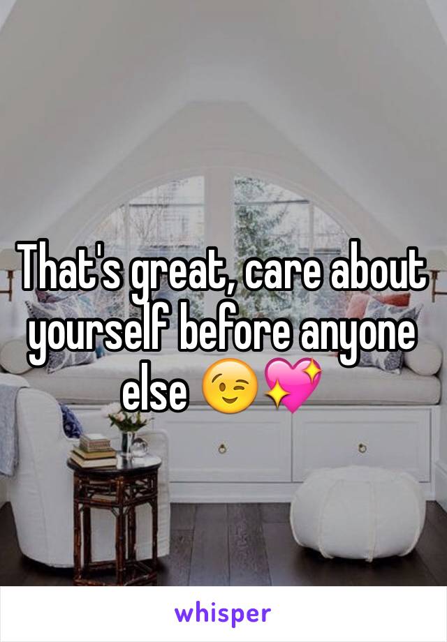 That's great, care about yourself before anyone else 😉💖