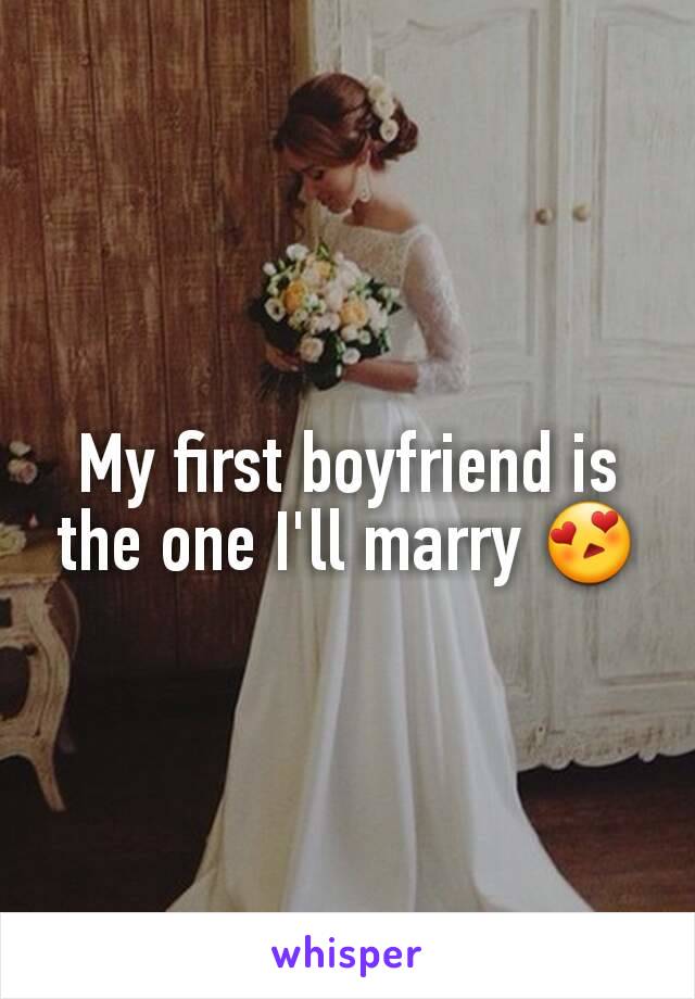 My first boyfriend is the one I'll marry 😍