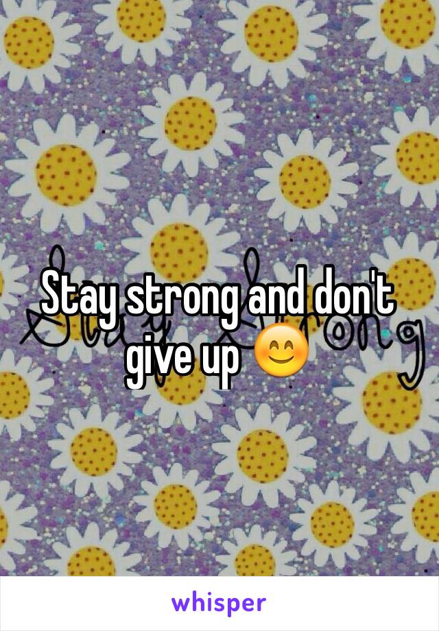 Stay strong and don't give up 😊